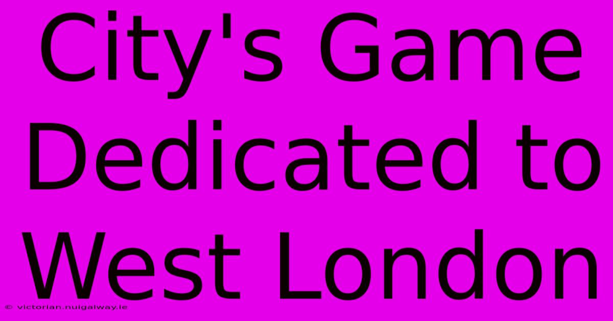 City's Game Dedicated To West London