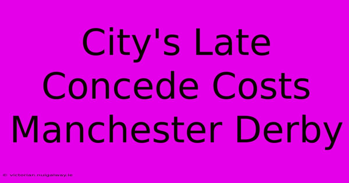 City's Late Concede Costs Manchester Derby