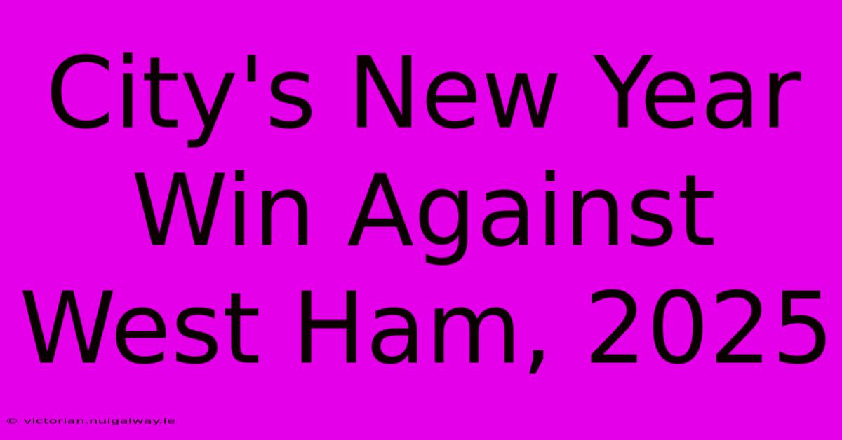 City's New Year Win Against West Ham, 2025