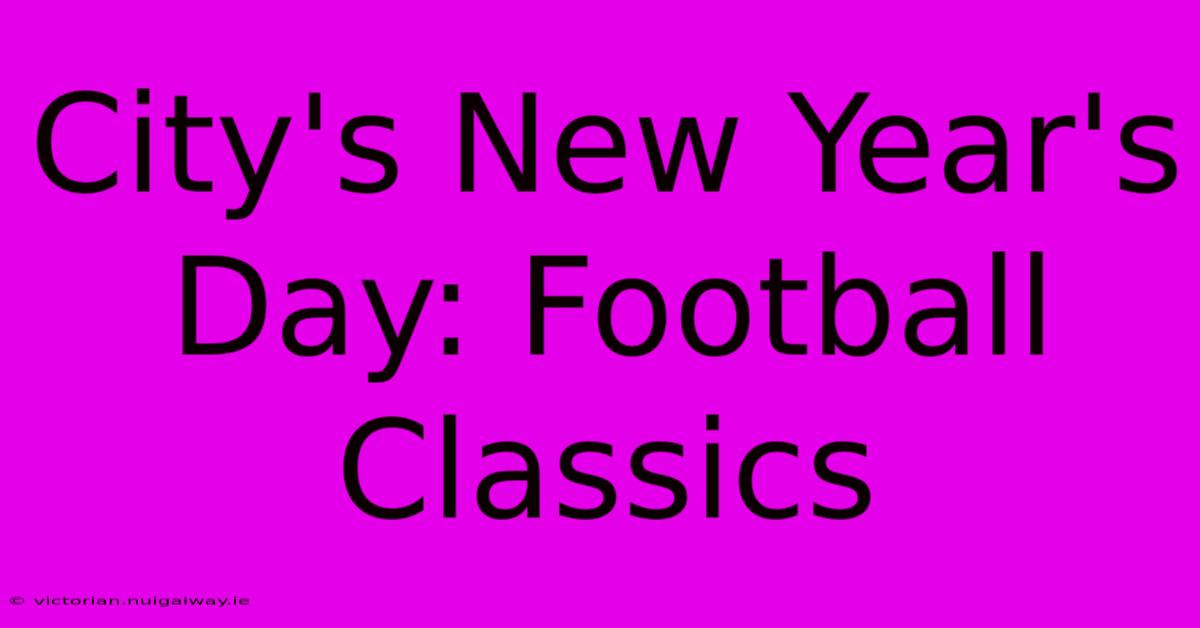 City's New Year's Day: Football Classics