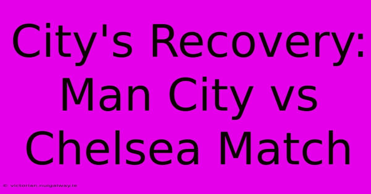 City's Recovery: Man City Vs Chelsea Match