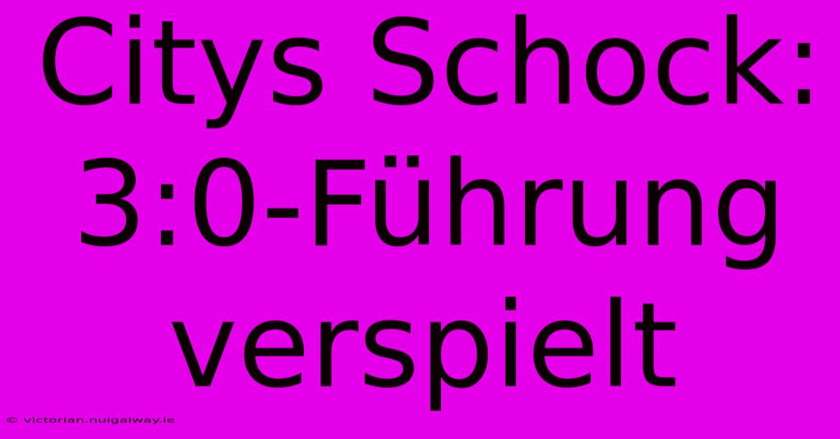 Citys Schock: 3:0-Führung Verspielt
