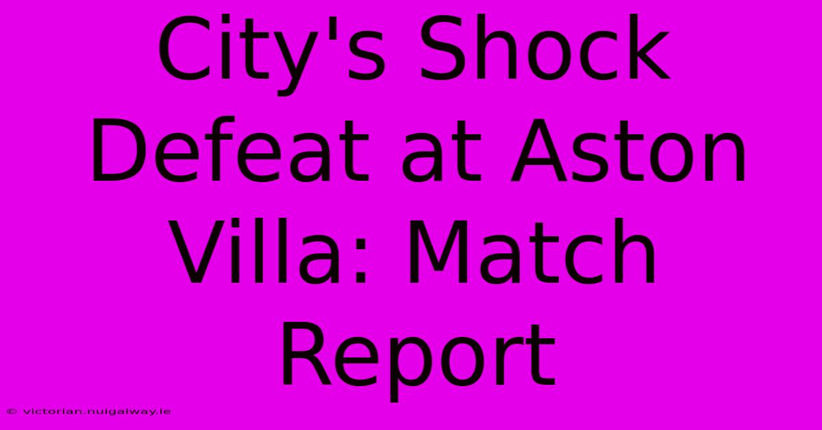 City's Shock Defeat At Aston Villa: Match Report