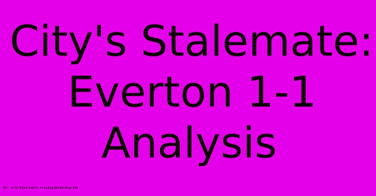 City's Stalemate: Everton 1-1 Analysis