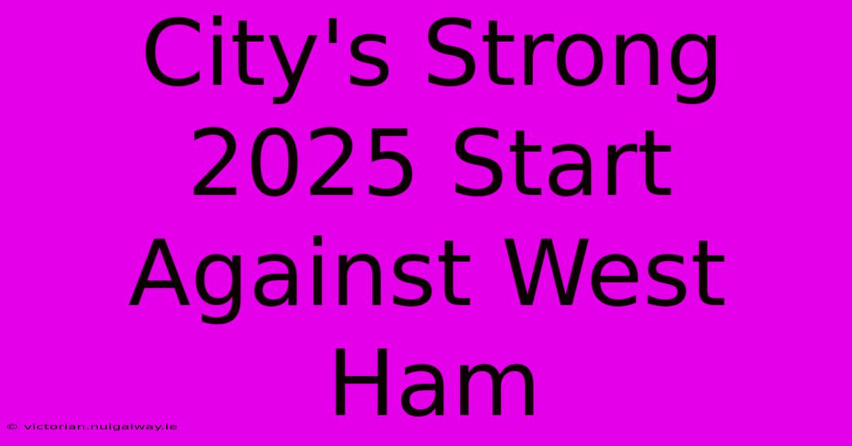 City's Strong 2025 Start Against West Ham