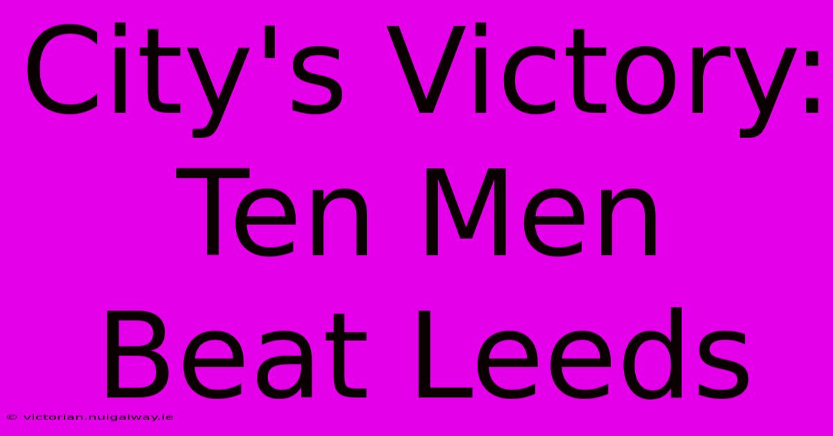 City's Victory: Ten Men Beat Leeds