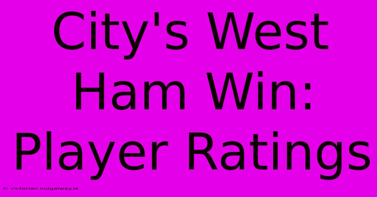 City's West Ham Win: Player Ratings