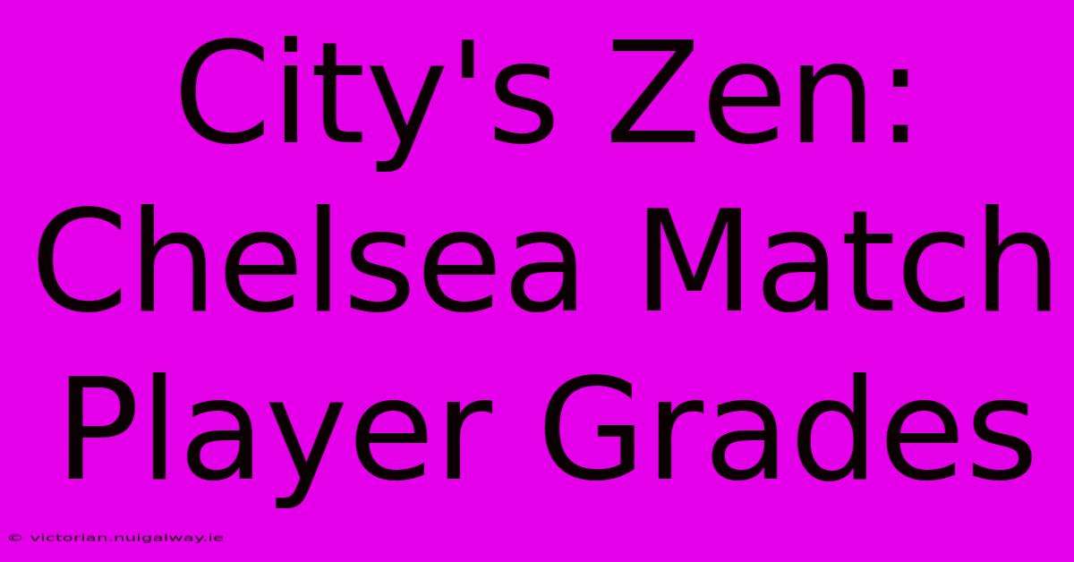 City's Zen: Chelsea Match Player Grades