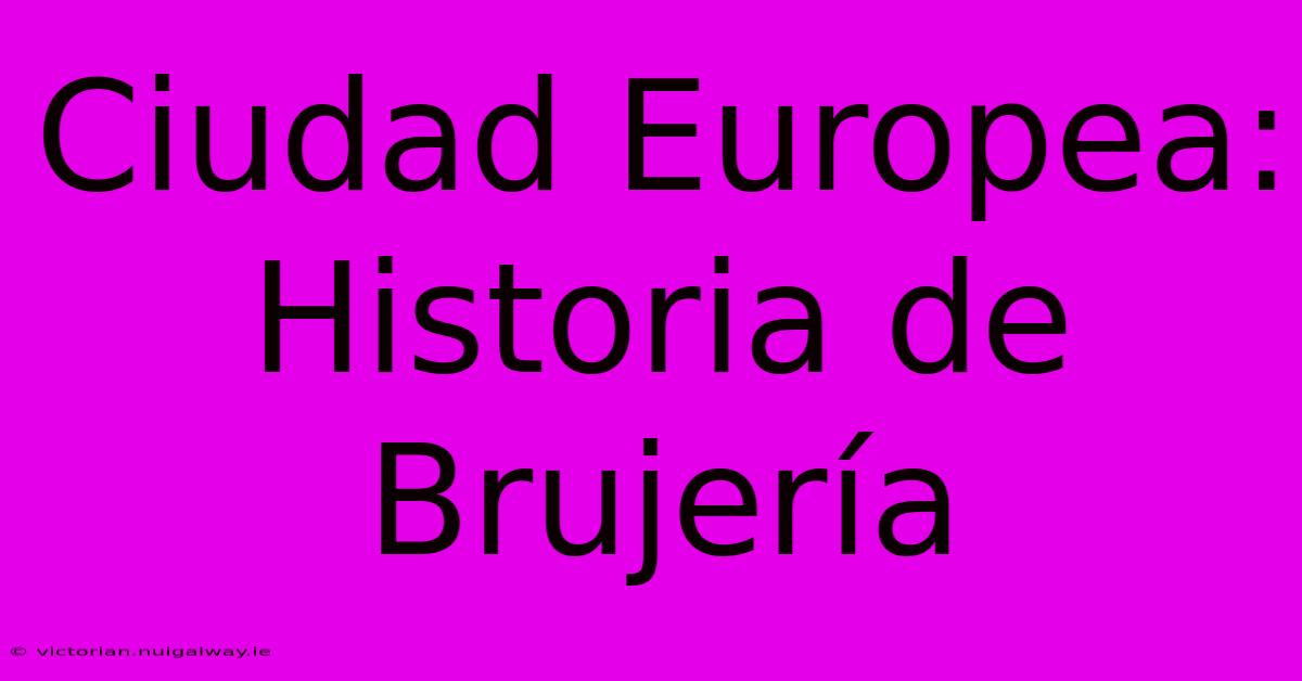 Ciudad Europea: Historia De Brujería