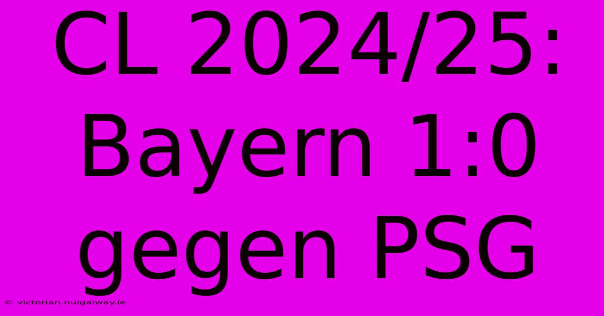 CL 2024/25: Bayern 1:0 Gegen PSG