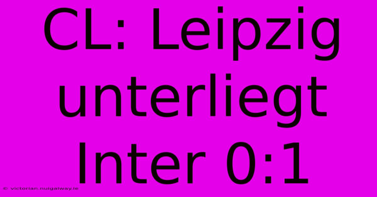 CL: Leipzig Unterliegt Inter 0:1