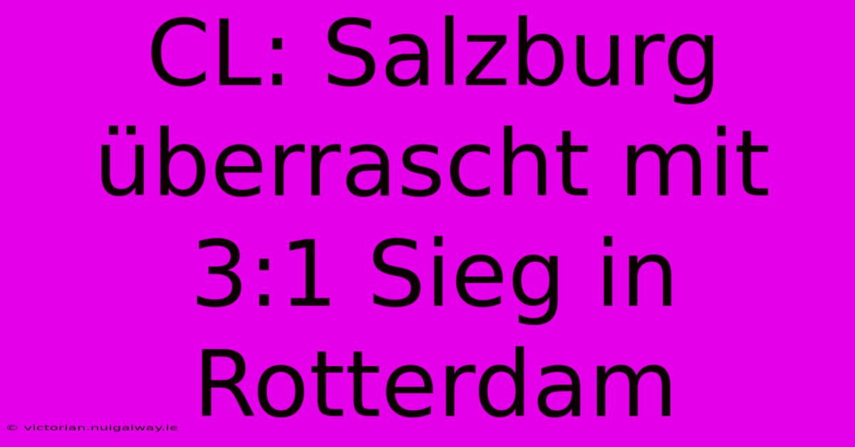 CL: Salzburg Überrascht Mit 3:1 Sieg In Rotterdam