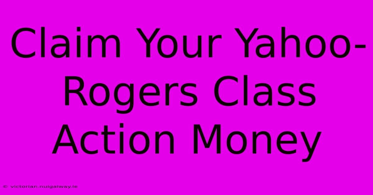 Claim Your Yahoo-Rogers Class Action Money