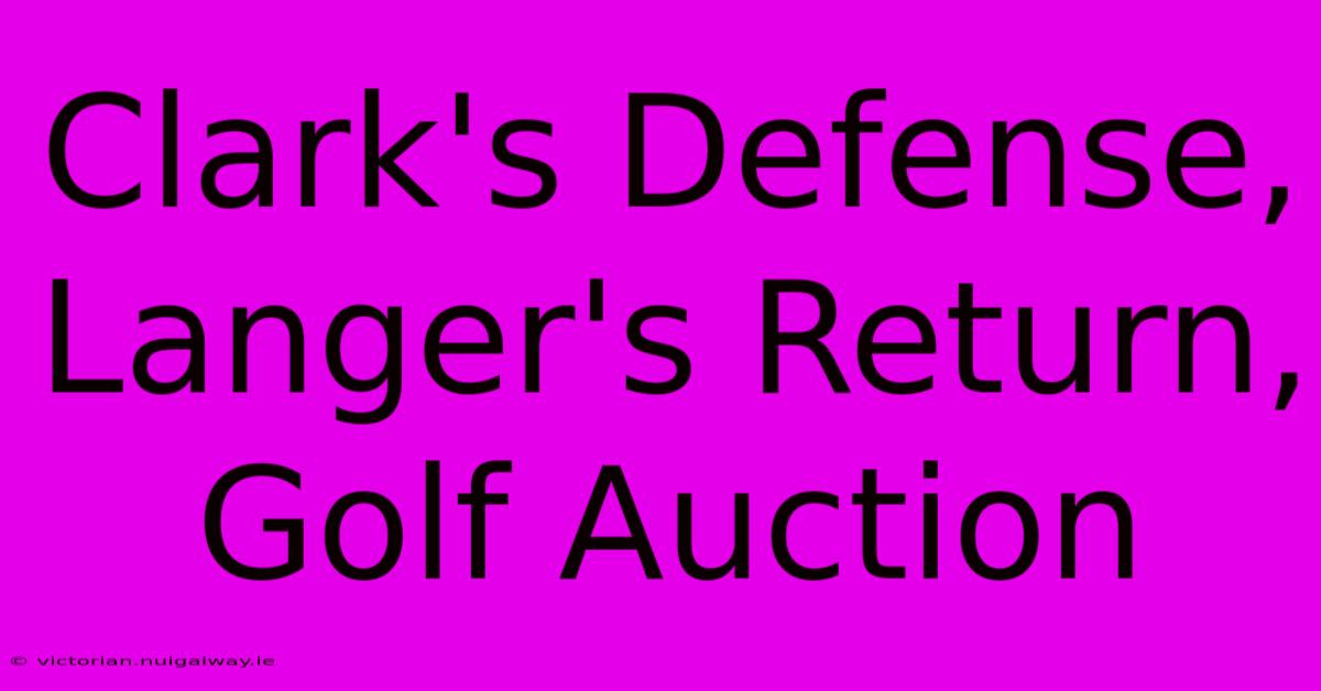 Clark's Defense, Langer's Return, Golf Auction