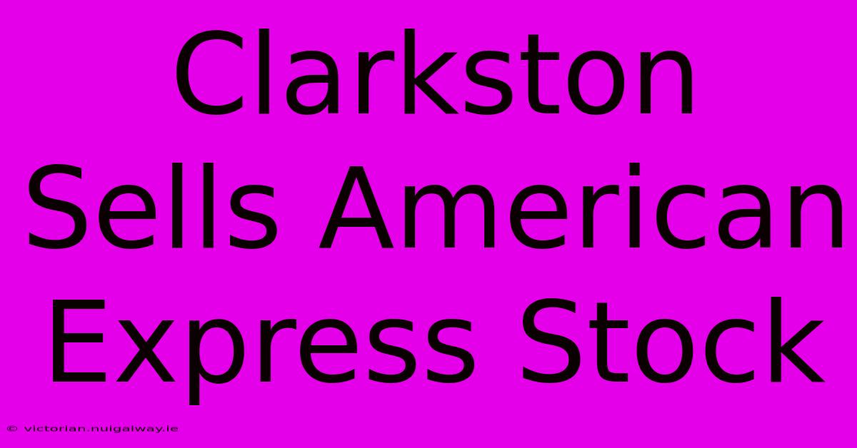 Clarkston Sells American Express Stock