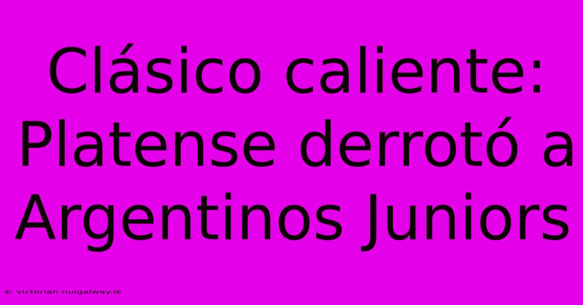 Clásico Caliente: Platense Derrotó A Argentinos Juniors