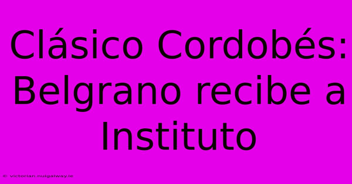 Clásico Cordobés: Belgrano Recibe A Instituto