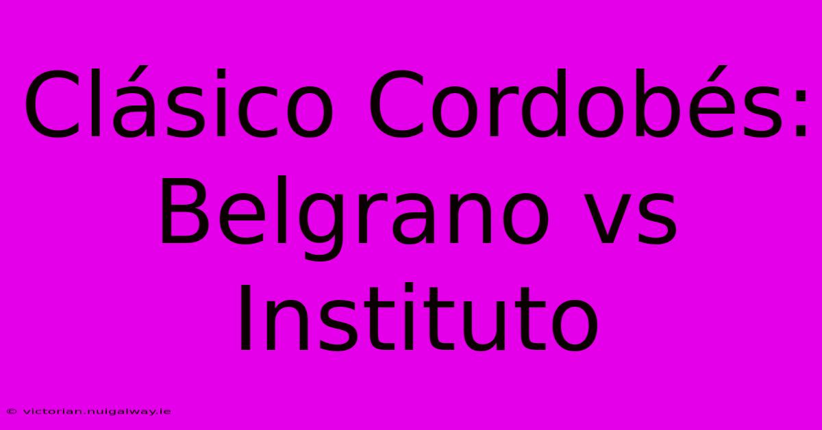 Clásico Cordobés: Belgrano Vs Instituto