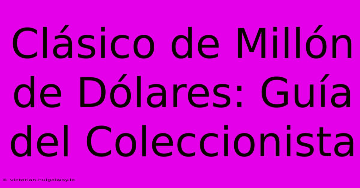 Clásico De Millón De Dólares: Guía Del Coleccionista