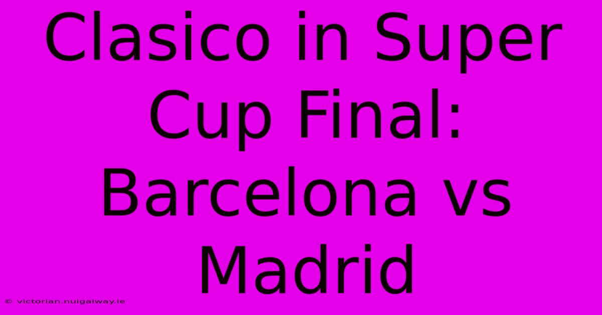 Clasico In Super Cup Final: Barcelona Vs Madrid