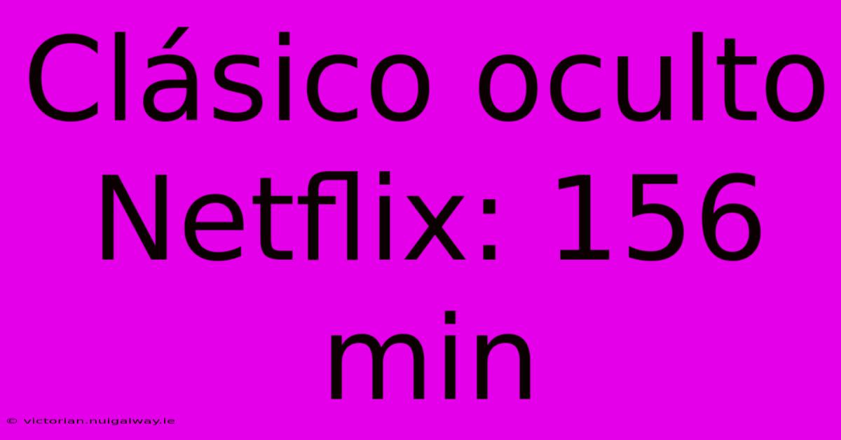 Clásico Oculto Netflix: 156 Min