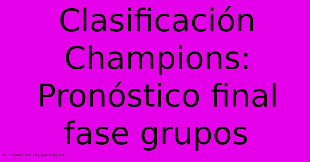 Clasificación Champions: Pronóstico Final Fase Grupos