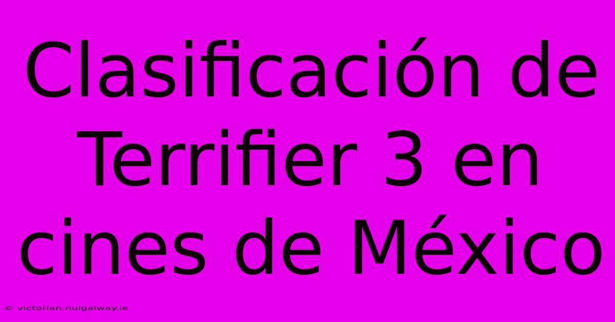 Clasificación De Terrifier 3 En Cines De México 