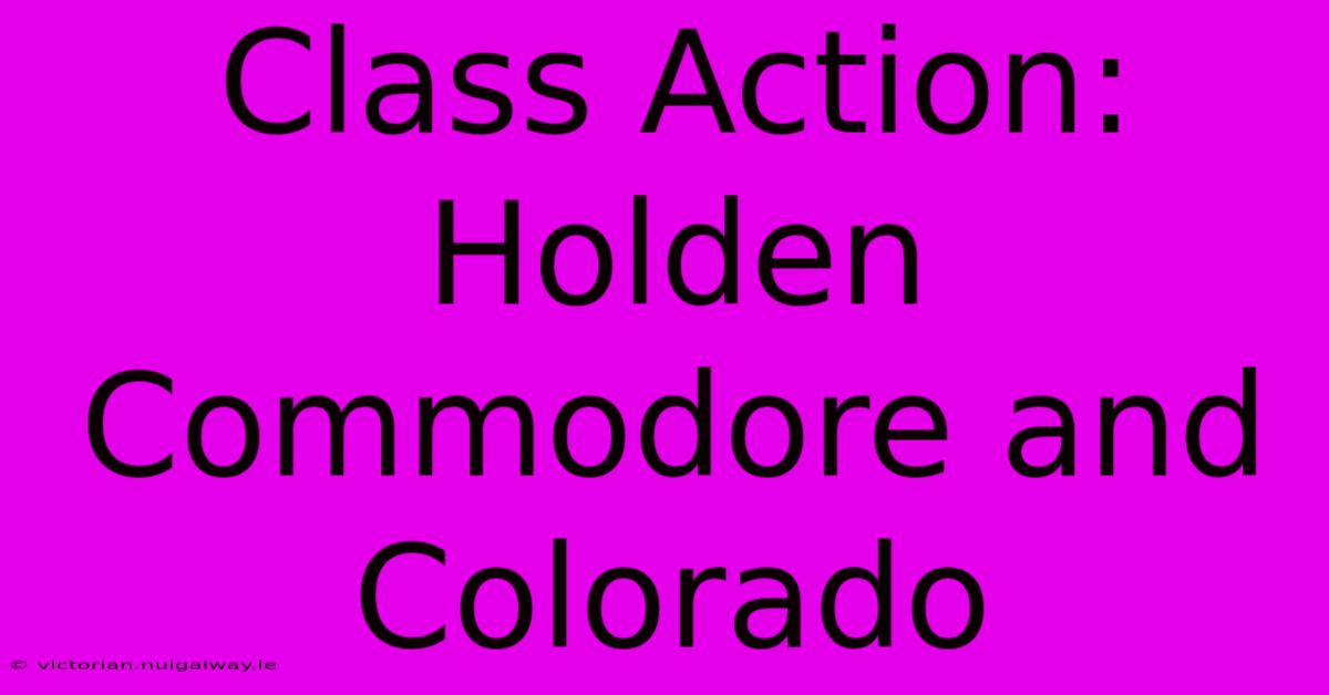 Class Action: Holden Commodore And Colorado