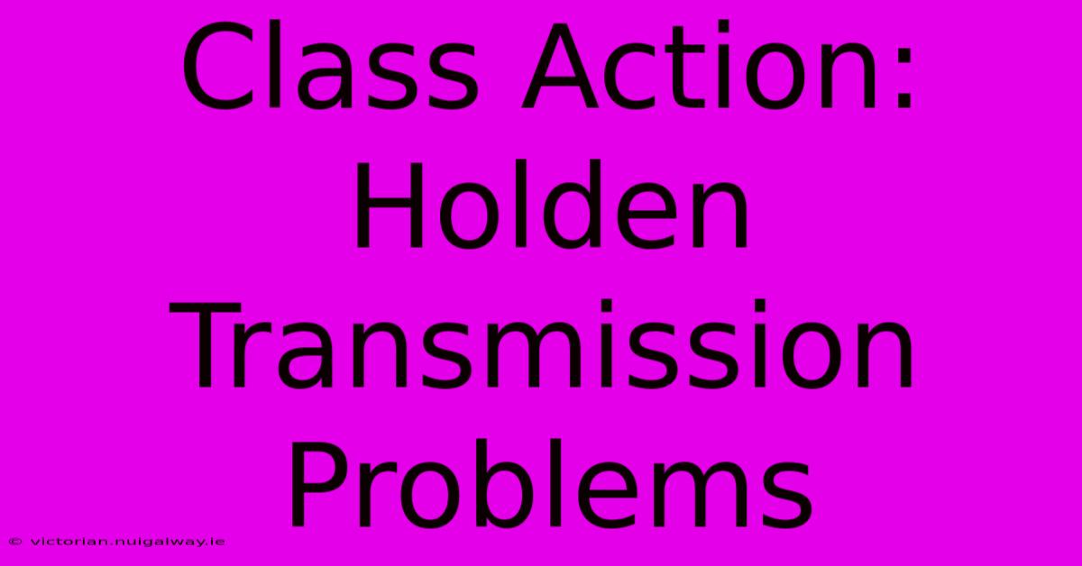 Class Action: Holden Transmission Problems