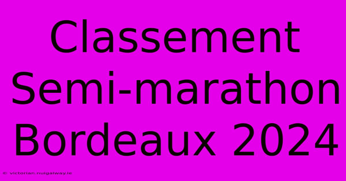 Classement Semi-marathon Bordeaux 2024