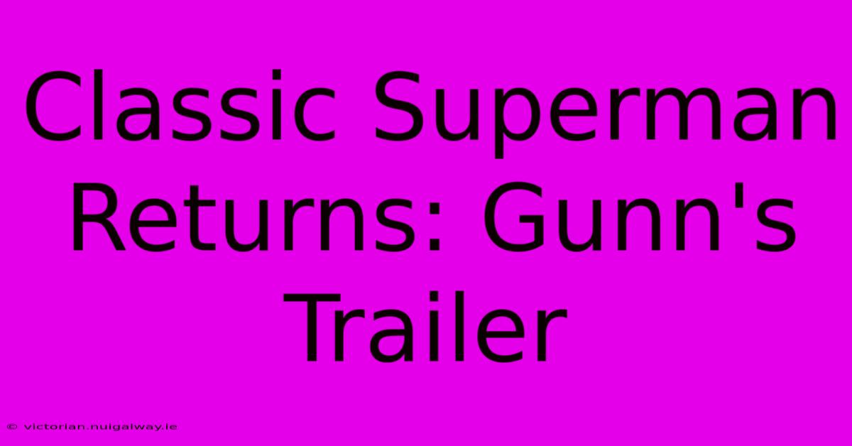 Classic Superman Returns: Gunn's Trailer