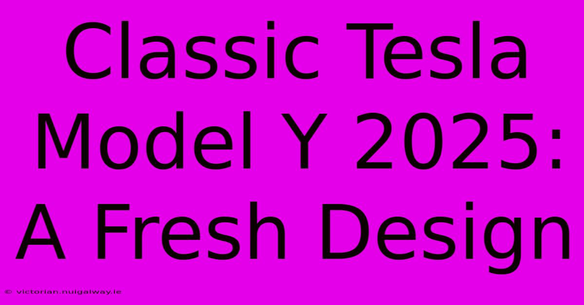 Classic Tesla Model Y 2025: A Fresh Design