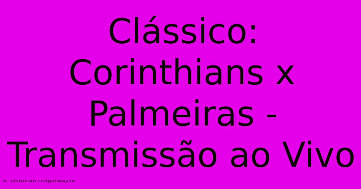 Clássico: Corinthians X Palmeiras - Transmissão Ao Vivo 