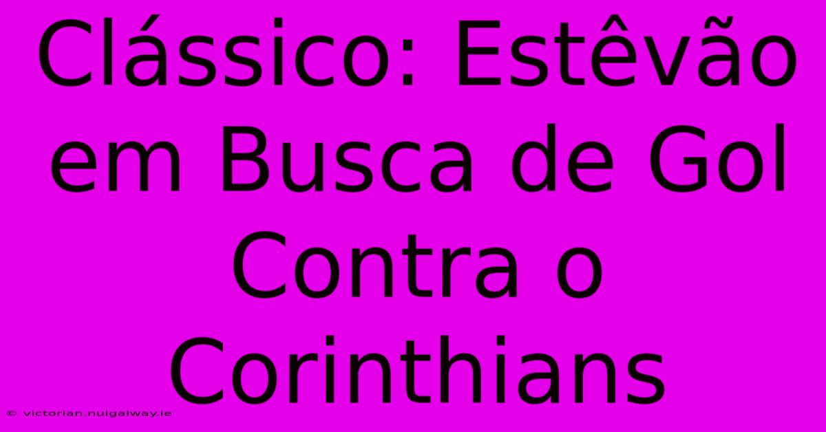 Clássico: Estêvão Em Busca De Gol Contra O Corinthians