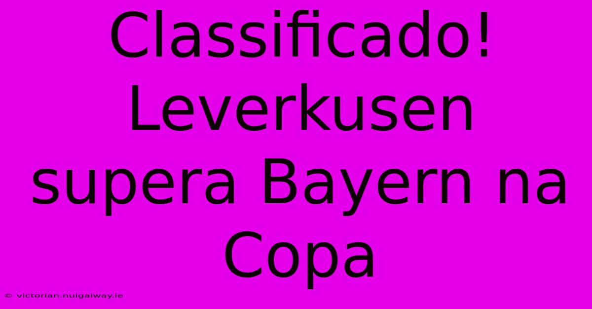 Classificado! Leverkusen Supera Bayern Na Copa