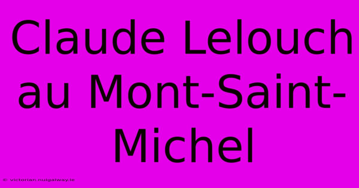 Claude Lelouch Au Mont-Saint-Michel