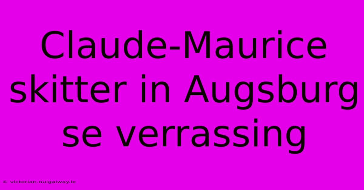 Claude-Maurice Skitter In Augsburg Se Verrassing