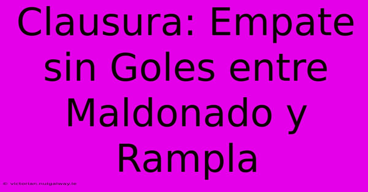 Clausura: Empate Sin Goles Entre Maldonado Y Rampla