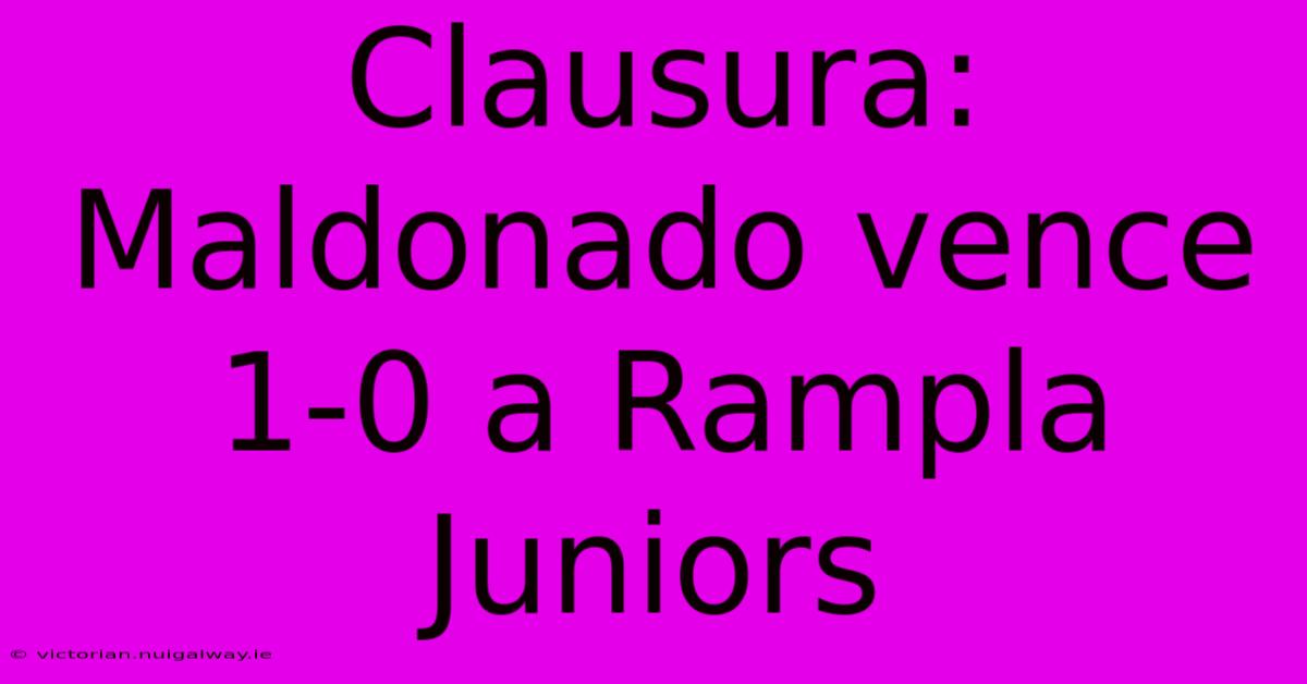 Clausura: Maldonado Vence 1-0 A Rampla Juniors