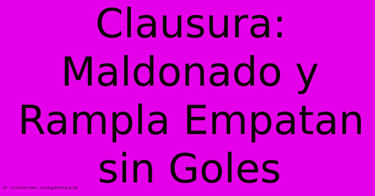 Clausura: Maldonado Y Rampla Empatan Sin Goles