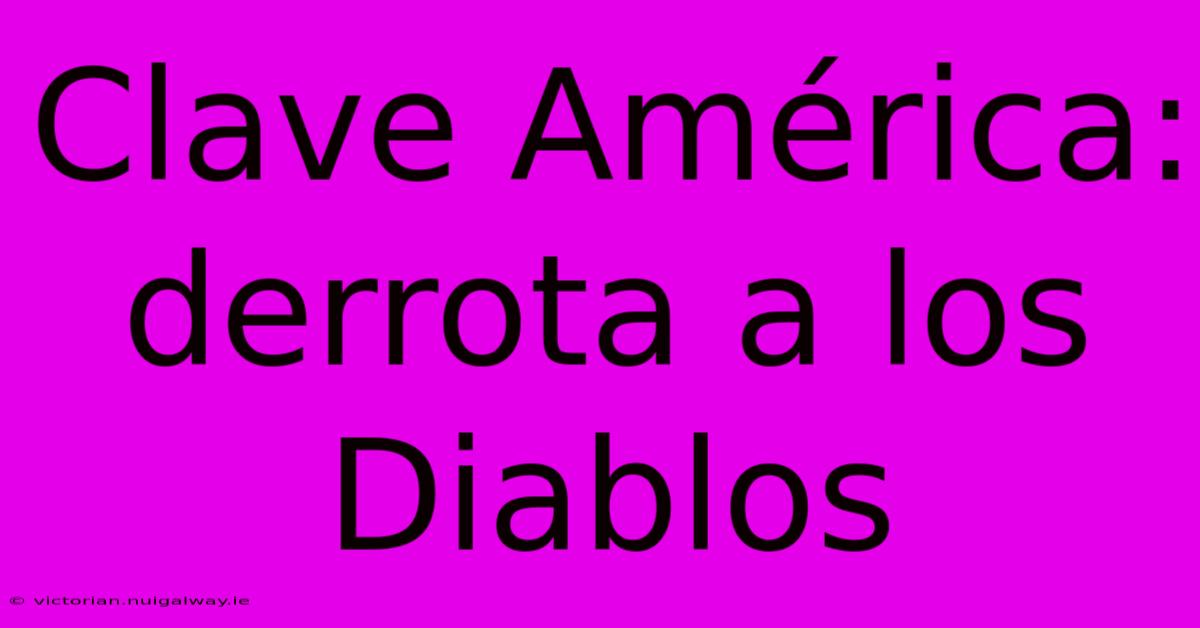 Clave América: Derrota A Los Diablos