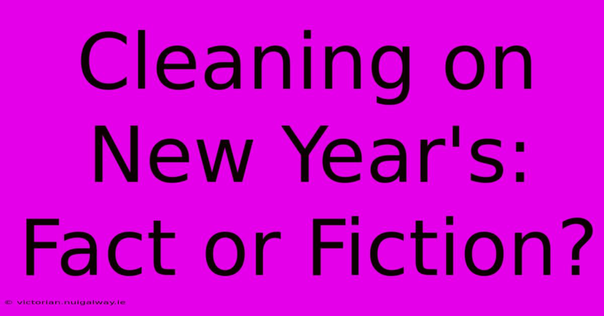 Cleaning On New Year's: Fact Or Fiction?