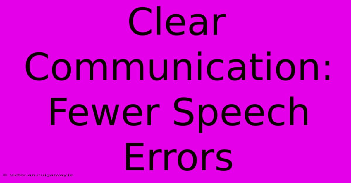 Clear Communication: Fewer Speech Errors