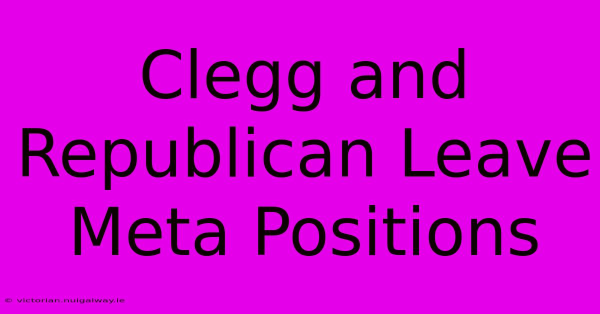 Clegg And Republican Leave Meta Positions