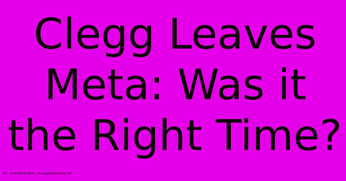 Clegg Leaves Meta: Was It The Right Time?