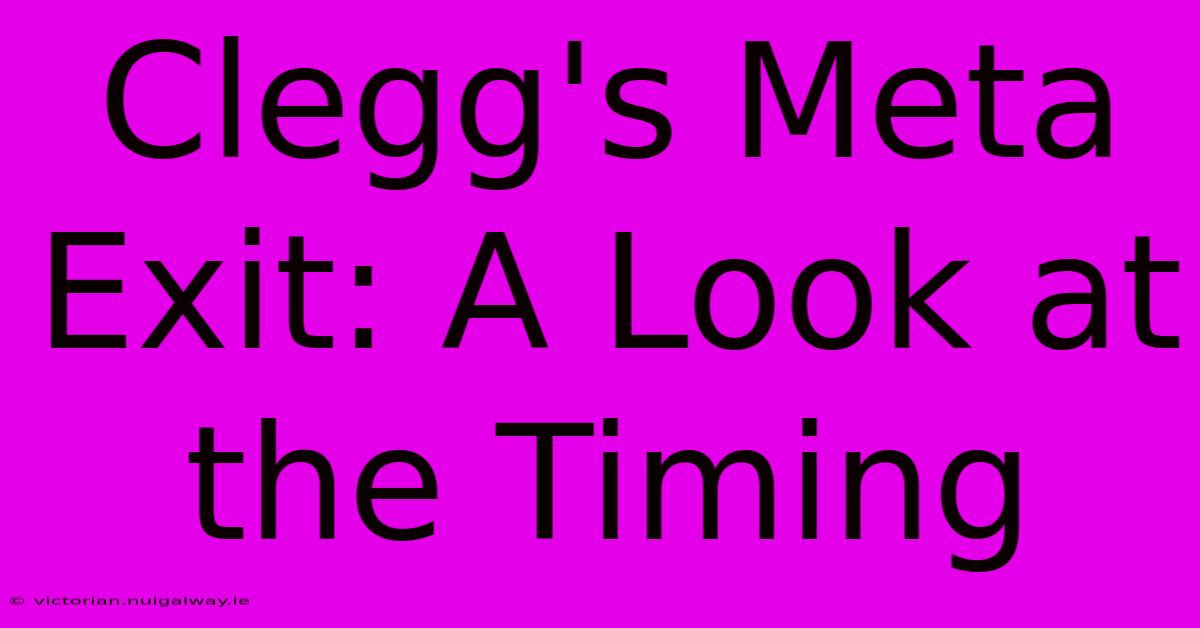 Clegg's Meta Exit: A Look At The Timing