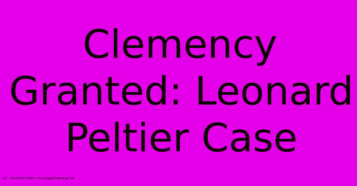 Clemency Granted: Leonard Peltier Case