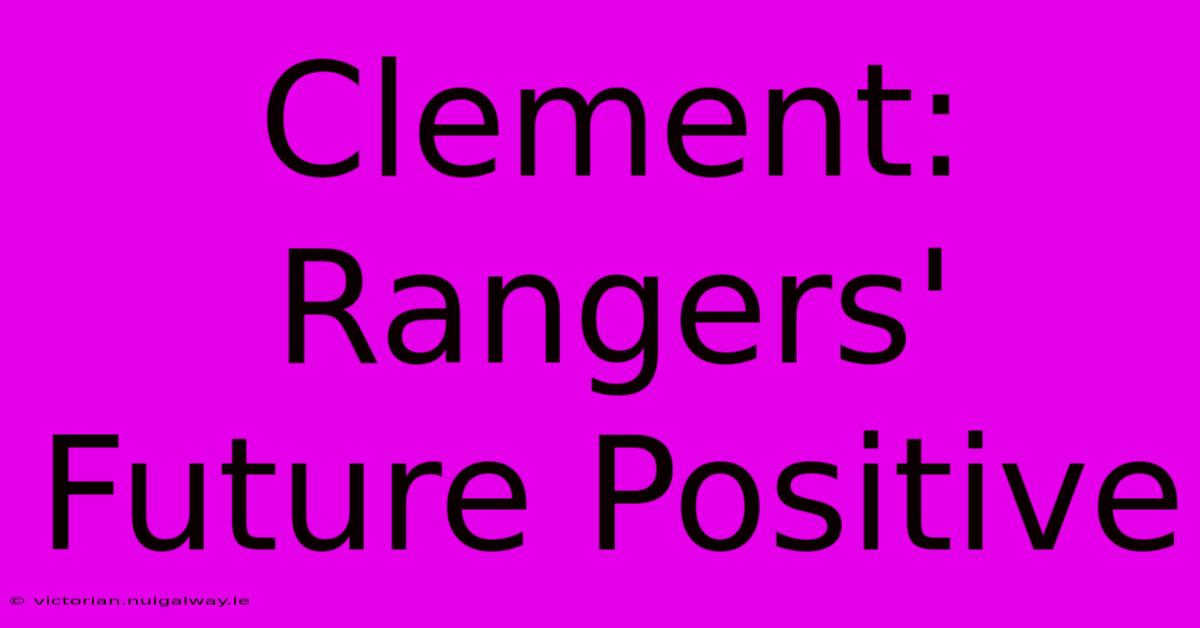 Clement: Rangers' Future Positive