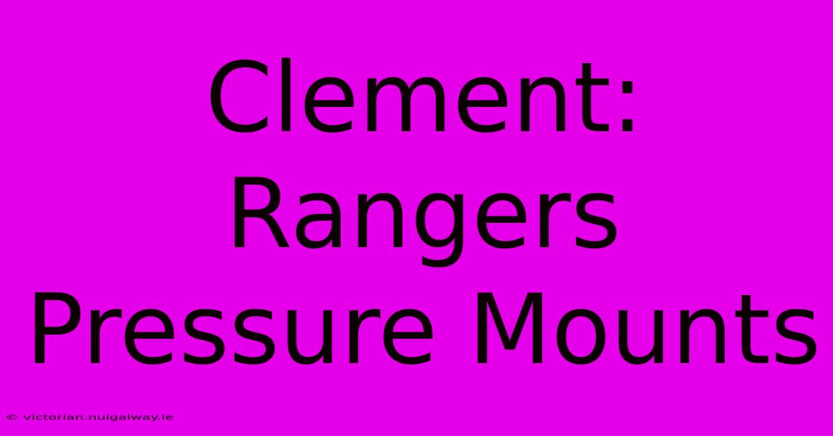 Clement: Rangers Pressure Mounts