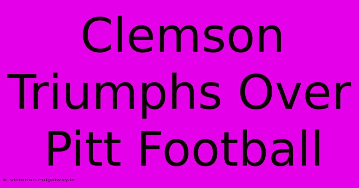 Clemson Triumphs Over Pitt Football